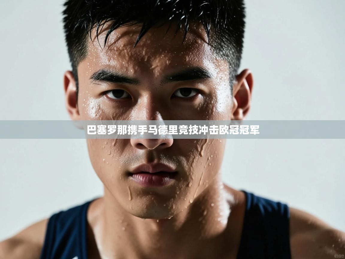 巴塞罗那携手马德里竞技冲击欧冠冠军  第2张