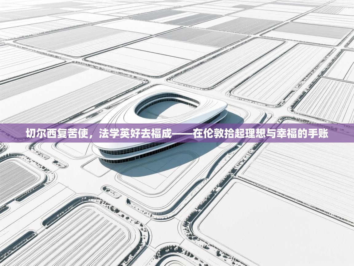 切尔西复苦使，法学英好去福成——在伦敦拾起理想与幸福的手账  第1张