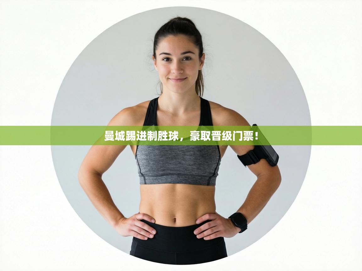 曼城踢进制胜球，豪取晋级门票！  第2张